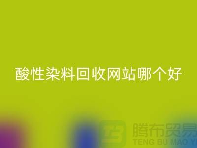 酸性染料回收網站哪個好？推薦一下@蘇州活性染料回收廠家
