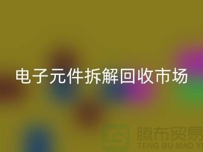 電子元件拆解回收市場調(diào)研報(bào)告總結(jié)-廢舊電子元件回收平臺