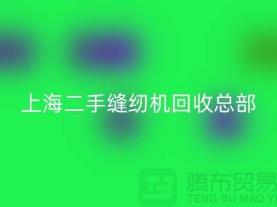 二手縫紉機回收總部在哪里？怎么走？——探訪上海騰布貿易