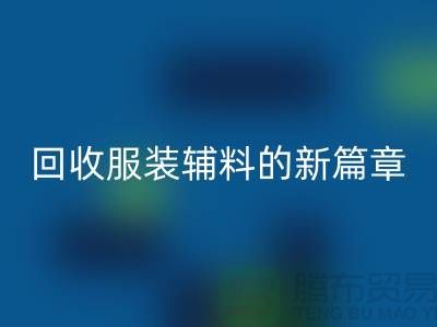 環(huán)保與創(chuàng)新并行，服裝輔料回收的新篇章
