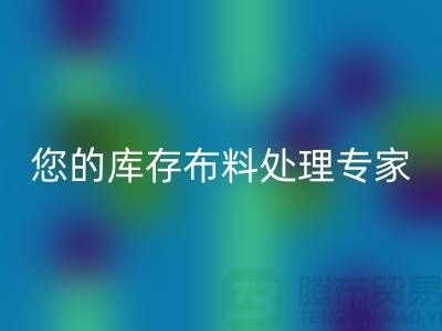上海騰布貿(mào)易——您的庫(kù)存布料處理專家