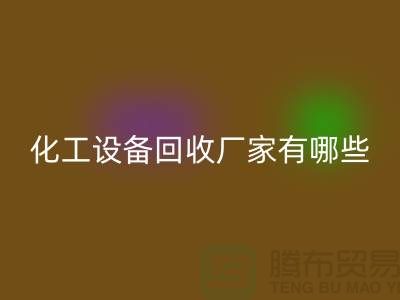 二手化工設(shè)備回收廠家有哪些？