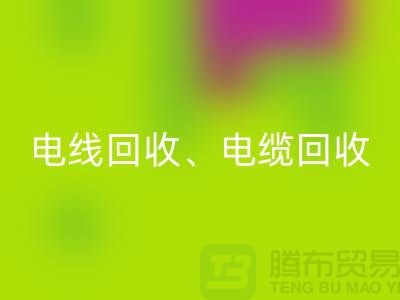 電線電纜回收：為環保與資源循環利用貢獻力量-上海騰布貿易