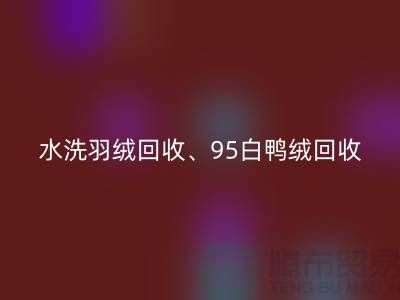 水洗羽絨回收、95白鴨絨回收、90白鵝絨回收、上海羽絨回收廠家