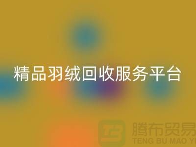 新國(guó)標(biāo)90％鵝絨、精品羽絨回收服務(wù)，南通鴨絨收購(gòu)廠家引領(lǐng)行業(yè)新標(biāo)桿