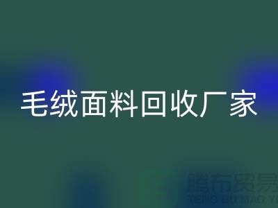 毛絨面料回收廠(chǎng)家是家裝及各種美麗的手工制品的原料基地之一