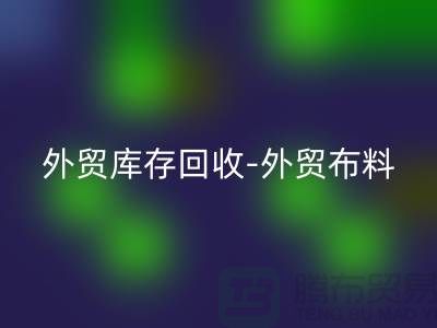 外貿(mào)庫(kù)存回收-外貿(mào)布料回收-外貿(mào)面料回收-外貿(mào)布料回收廠家