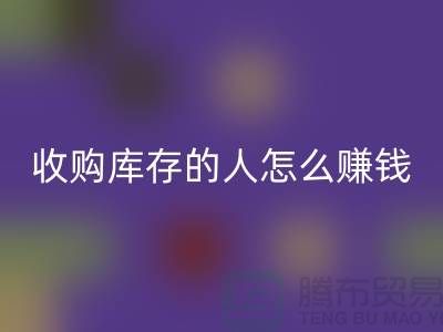 收購庫存的人怎么賺錢（布料面料回收）_上海騰布貿(mào)易有限公司