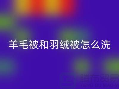 羊毛被和羽絨被怎么洗滌和保養(yǎng)方法-南通疊石橋庫存家紡回收公司