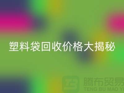 塑料袋回收價格大揭秘，上海騰布告訴你包裝袋回收多少錢一斤