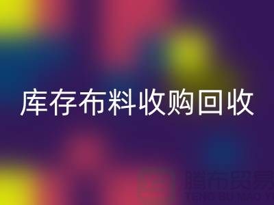 庫存布料收購回收：綠色環保的新篇章-上海紡織品回收公司