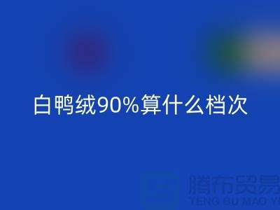 白鴨絨90%算什么檔次？上海騰布-解讀高檔羽絨服的成分與品質