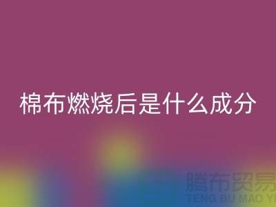 棉布燃燒后是什么成分