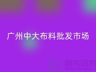 廣州中大布料批發市場概況介紹、地址、優勢、特點_上海騰布