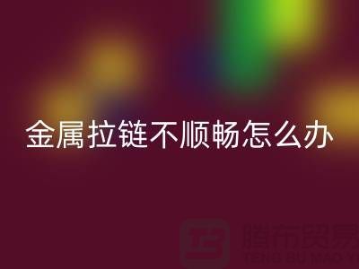 # 金屬拉鏈不順暢怎么辦？輕松解決小妙招！