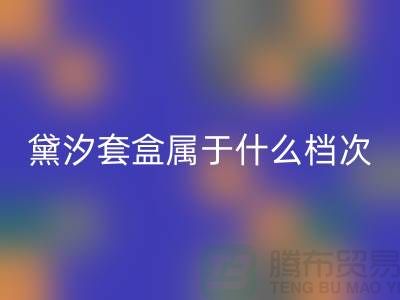 黛汐套盒屬于什么檔次的產品