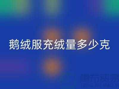 **《鵝絨服充絨量多少克比較好——海寧羽絨收購(gòu)廠(chǎng)家》**