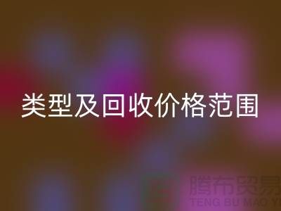  **常見布料類型及回收價(jià)格范圍**上海布料回收公司服務(wù)熱線