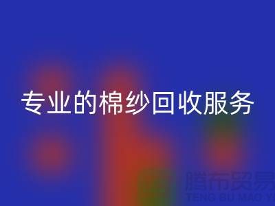 上海棉紗回收廠家解析，為什么選擇專業的棉紗回收服務