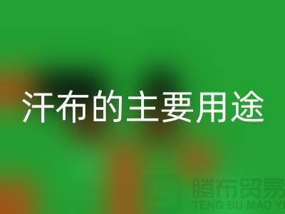 ## 汗布的主要用途有哪些-汗布能做什么？