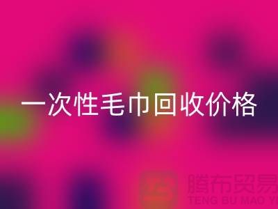 一次性毛巾回收價格，一次性毛巾回收多少錢一公斤？