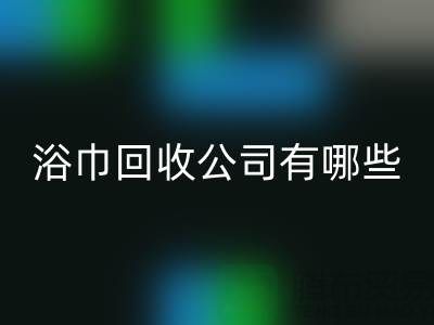 收購庫存毛巾浴巾的公司有哪些？上海光頭庫存回收公司