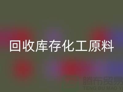 回收庫存化工原料公司有哪些項目可以做——上海騰布貿易