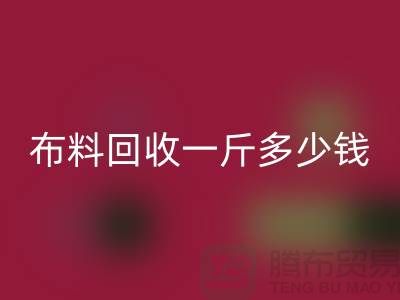 新鮮出爐！服裝布料回收一斤多少錢？全面解析帶給你答案