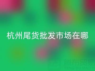 杭州尾貨批發(fā)市場在哪里？一文帶你全面了解