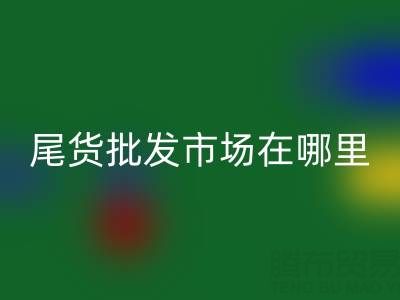 北京尾貨批發(fā)市場哪里最多，比較便宜的哪種？