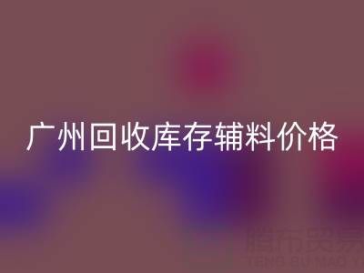 廣州回收庫存輔料價格更劃算，出口貿易更便捷