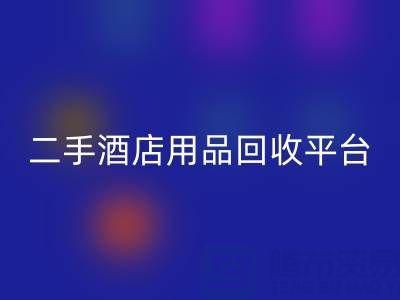 2025年二手酒店用品回收平臺(tái)推薦：靠譜公司盤點(diǎn)與行業(yè)解析