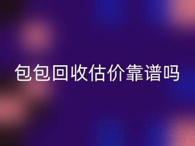 香奈兒包包回收估價靠譜嗎？如何避免被忽悠？