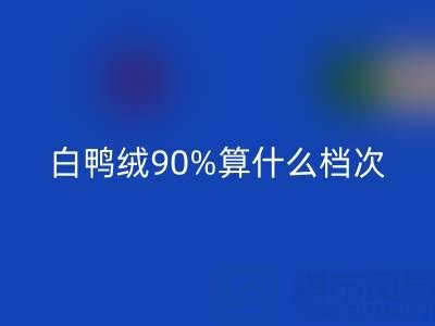 白鴨絨90%算什么檔次？大約什么價(jià)格？