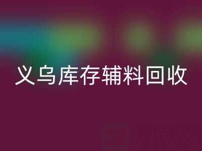 義烏回收庫存輔料公司：現狀與前景的深度剖析