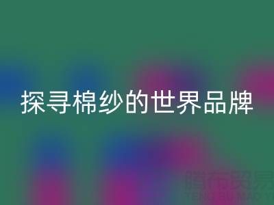探尋棉紗的世界：知名品牌種類大揭秘