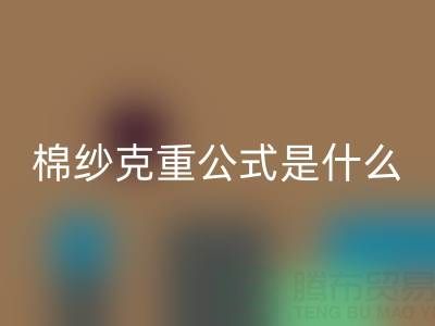 棉紗克重公式解析：它到底意味著什么？